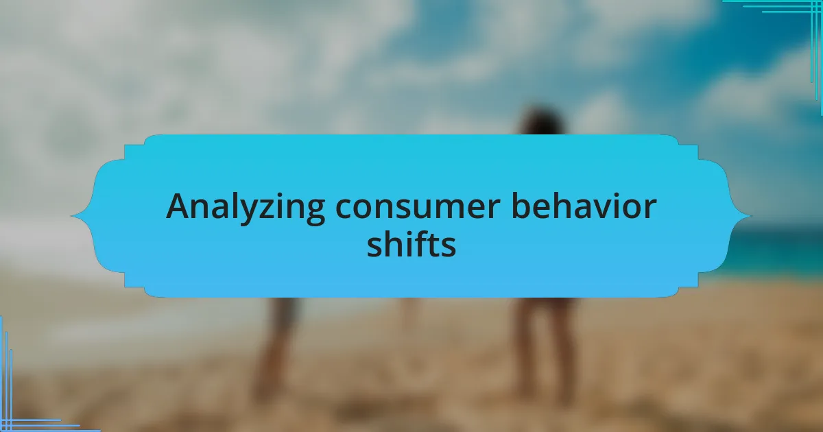 Analyzing consumer behavior shifts