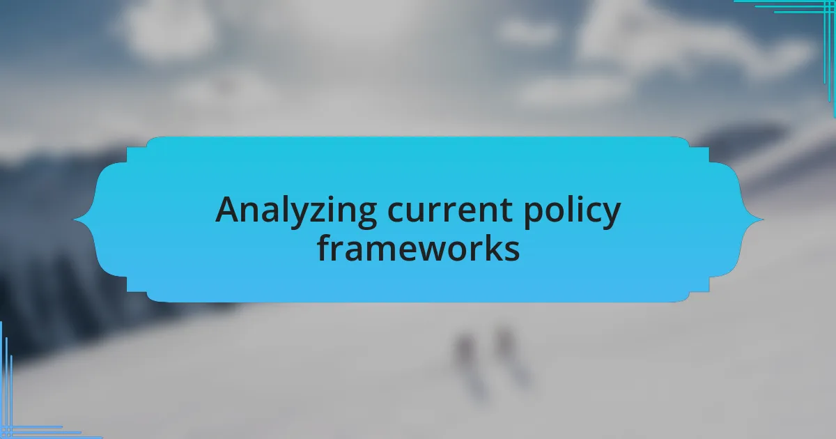 Analyzing current policy frameworks