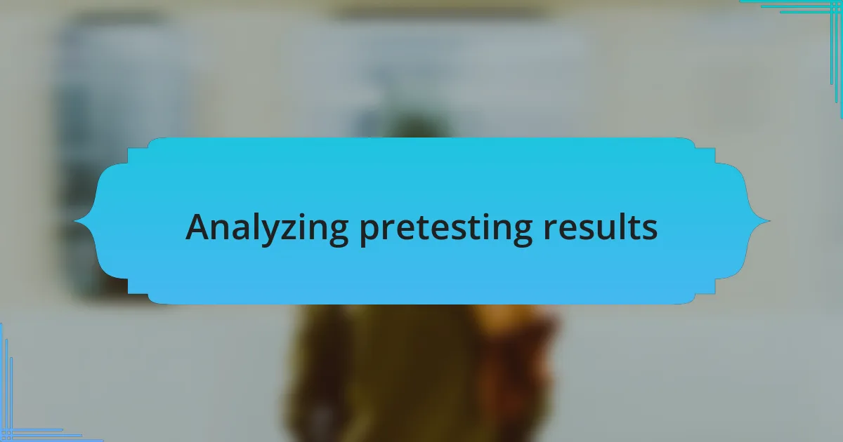 Analyzing pretesting results