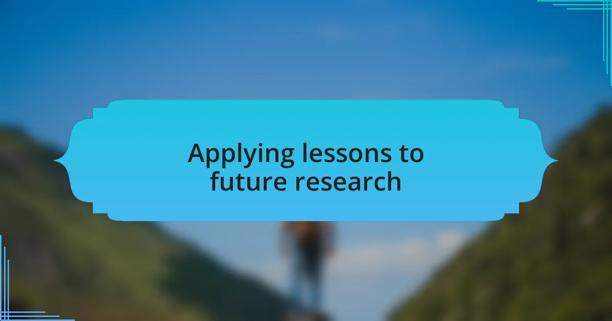 Applying lessons to future research