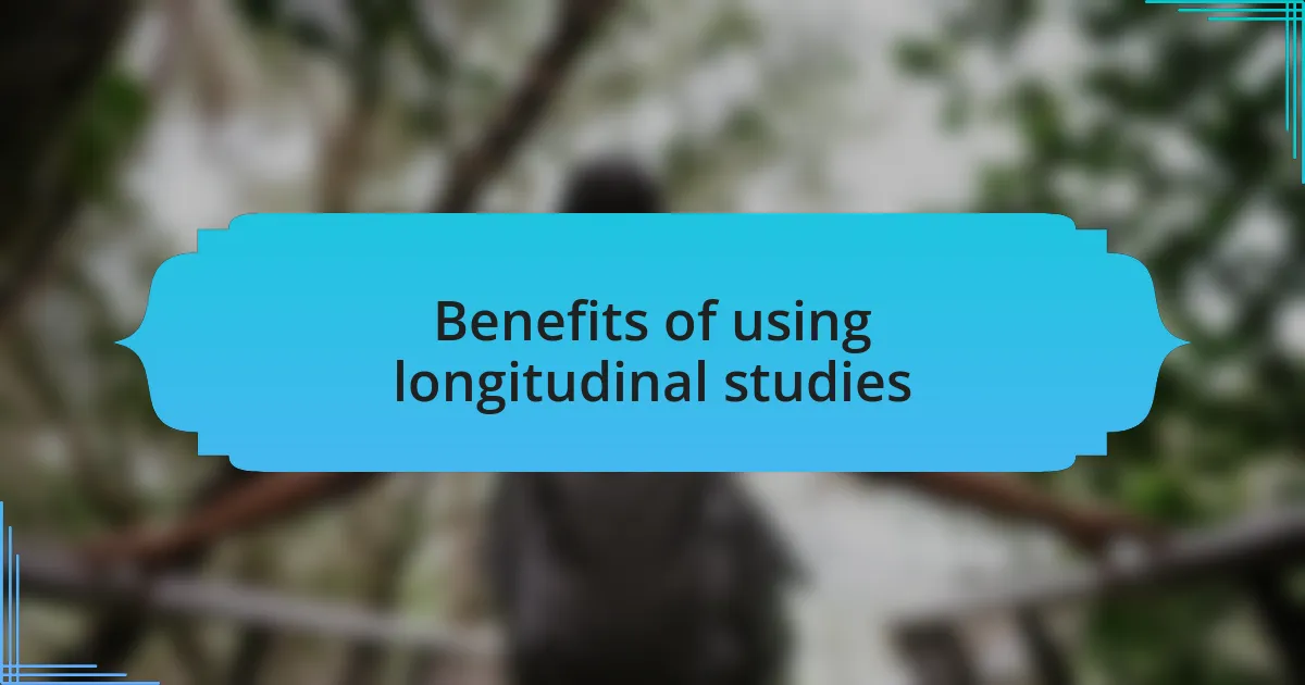 Benefits of using longitudinal studies