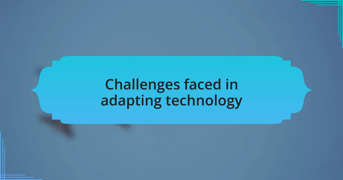 Challenges faced in adapting technology