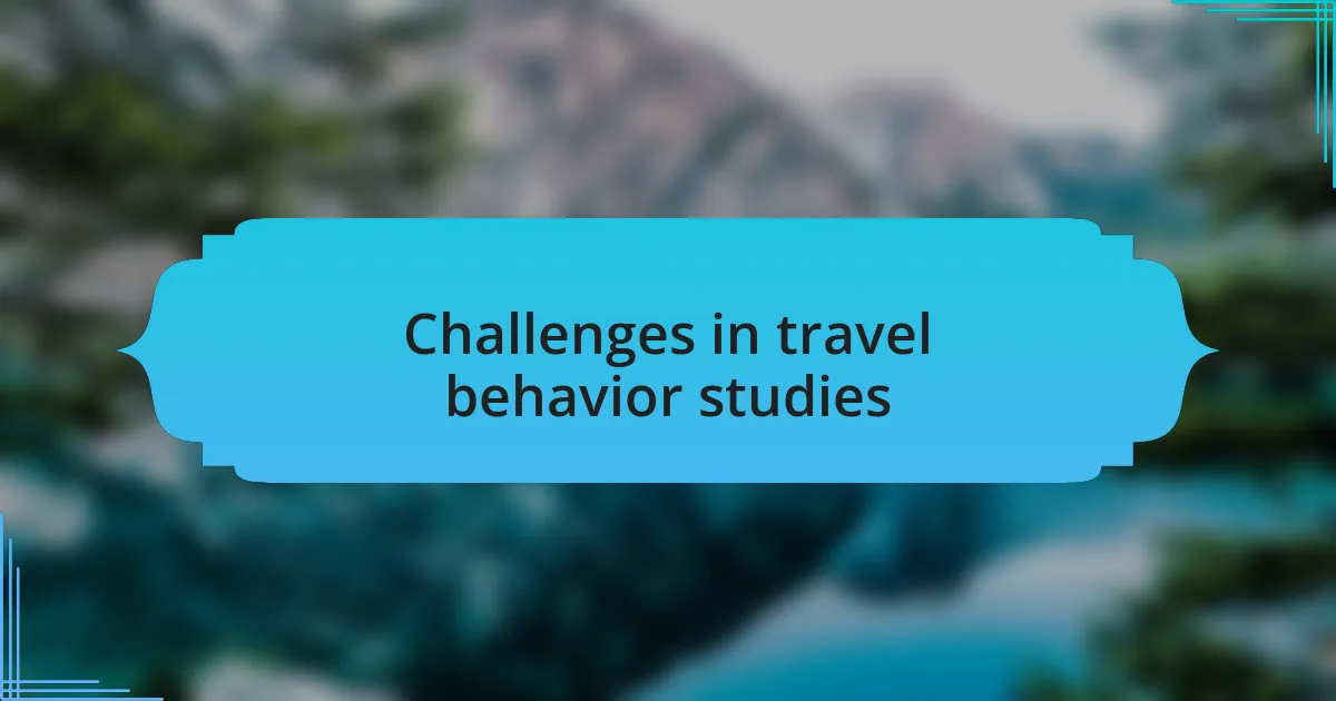 Challenges in travel behavior studies