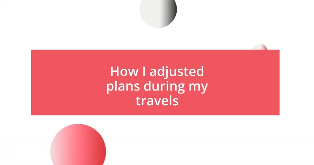 How I adjusted plans during my travels