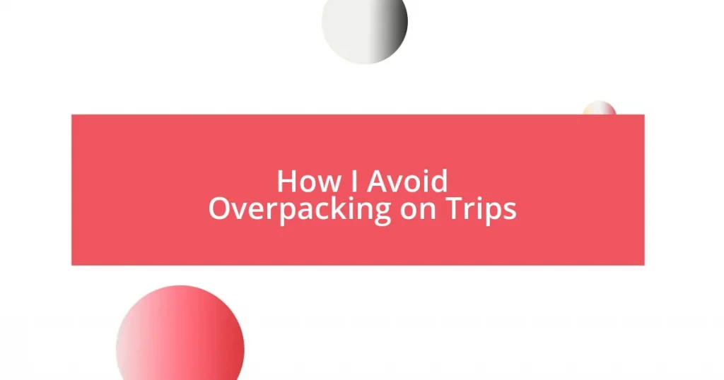 How I Avoid Overpacking on Trips