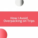 How I Avoid Overpacking on Trips