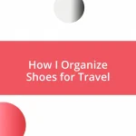 How I Organize Shoes for Travel