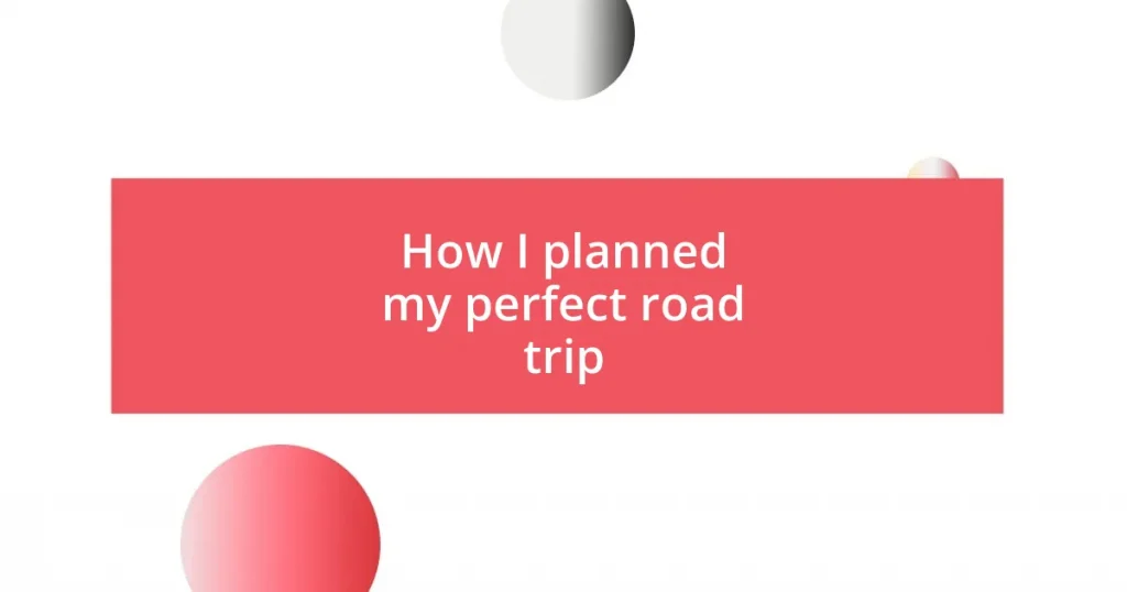 How I planned my perfect road trip