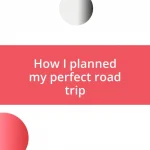 How I planned my perfect road trip