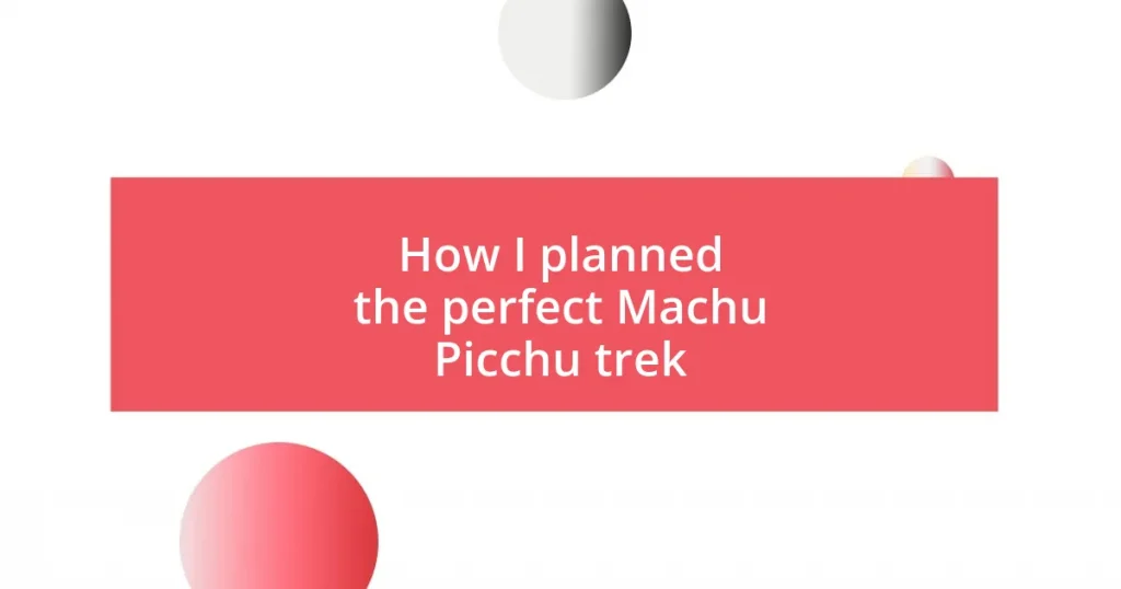 How I planned the perfect Machu Picchu trek