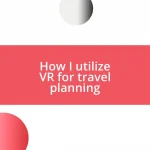 How I utilize VR for travel planning