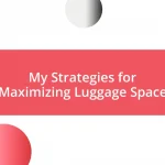 My Strategies for Maximizing Luggage Space