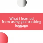 What I learned from using geo-tracking luggage