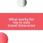 What works for me in solo travel itineraries