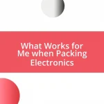 What Works for Me when Packing Electronics