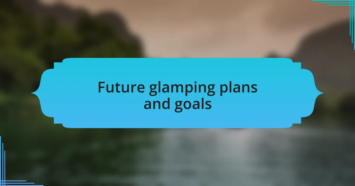 Future glamping plans and goals