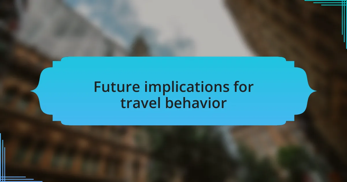 Future implications for travel behavior