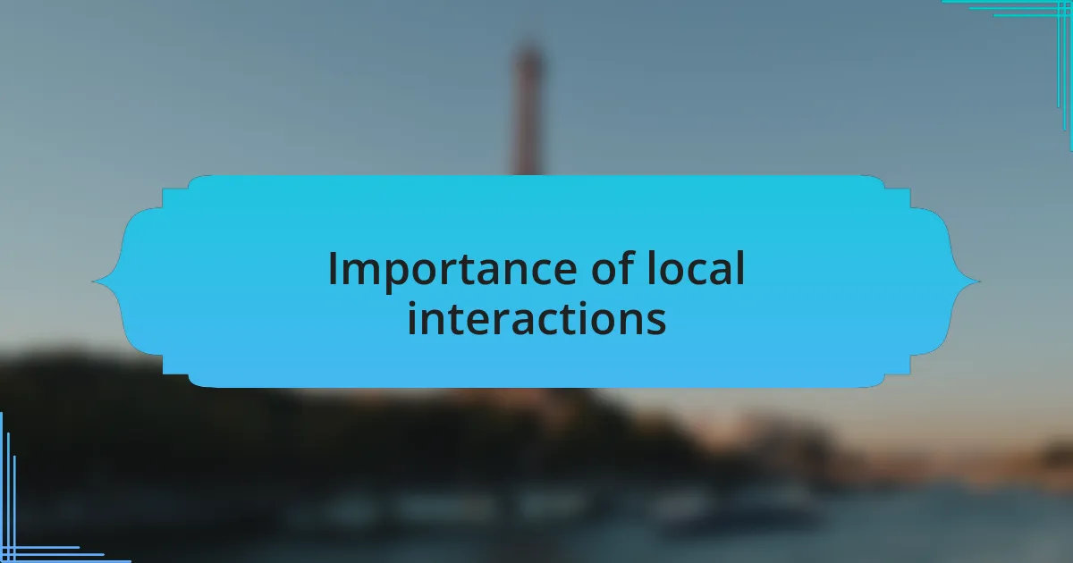 Importance of local interactions