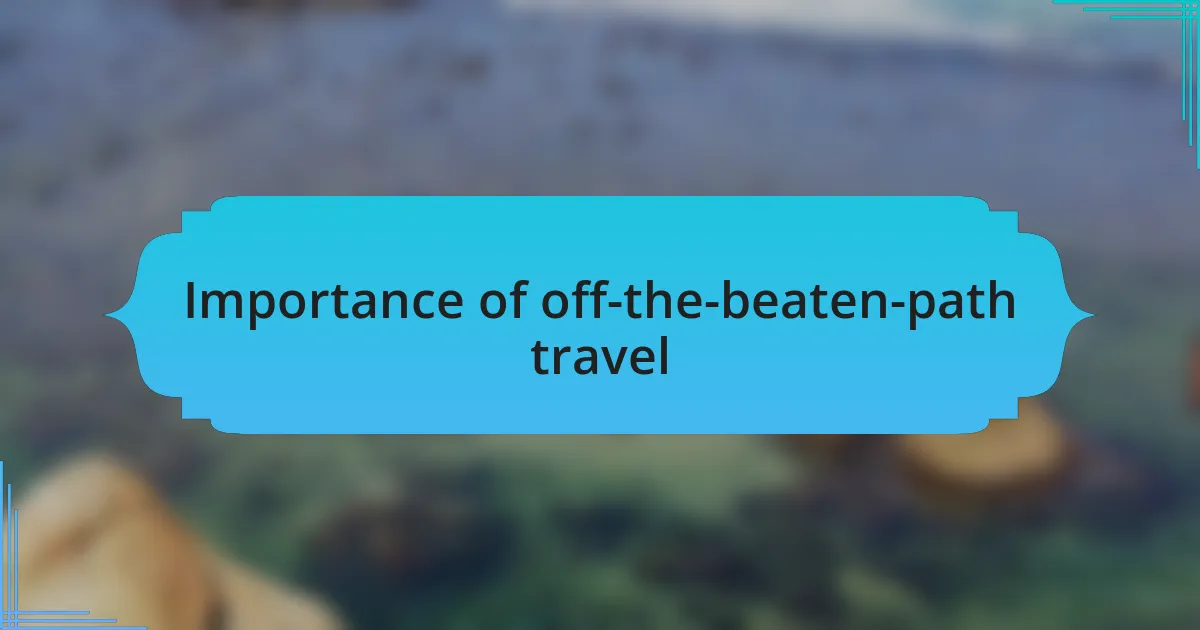 Importance of off-the-beaten-path travel