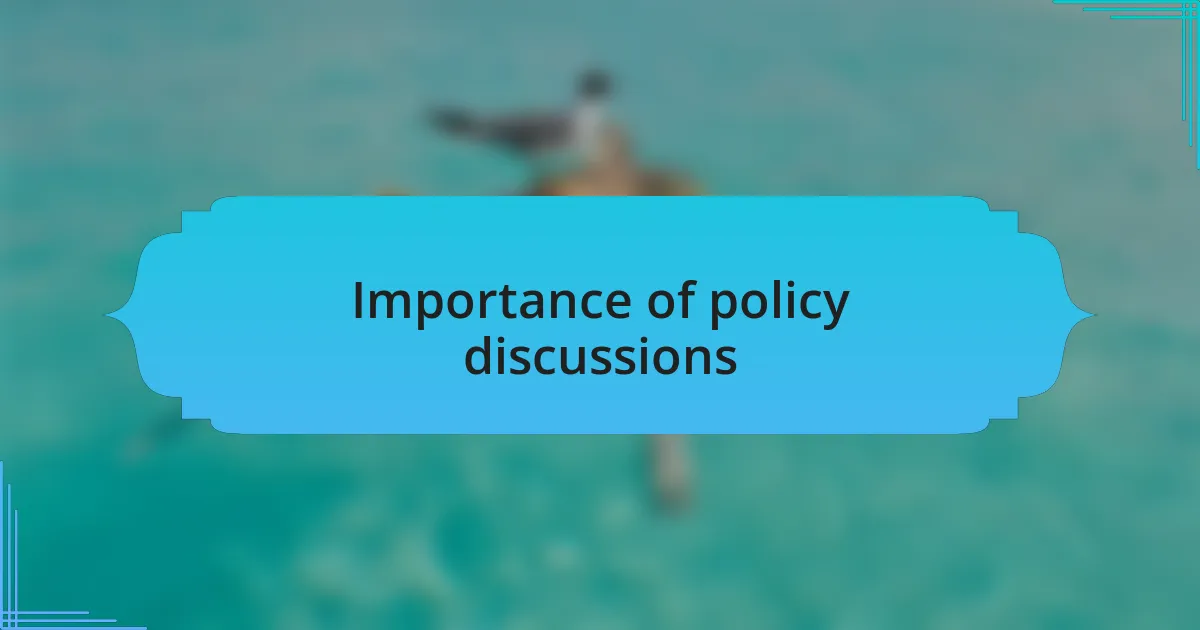 Importance of policy discussions