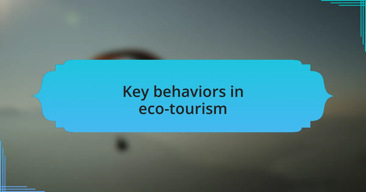 Key behaviors in eco-tourism