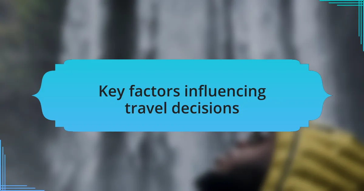 Key factors influencing travel decisions