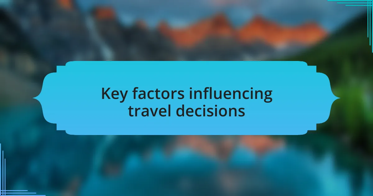 Key factors influencing travel decisions