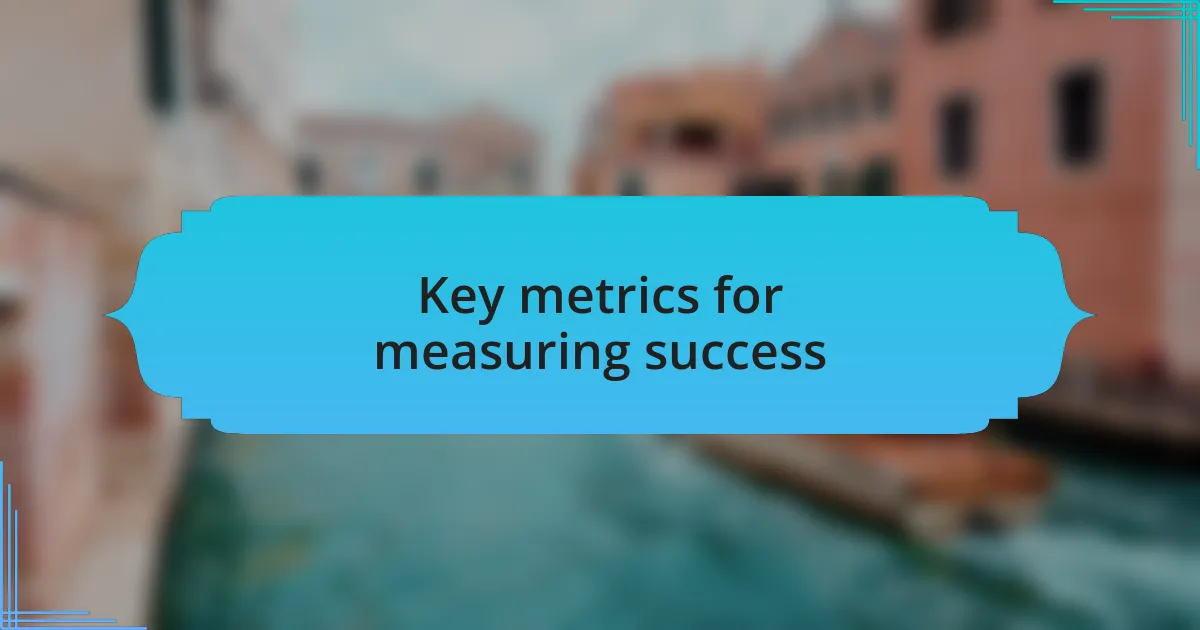 Key metrics for measuring success