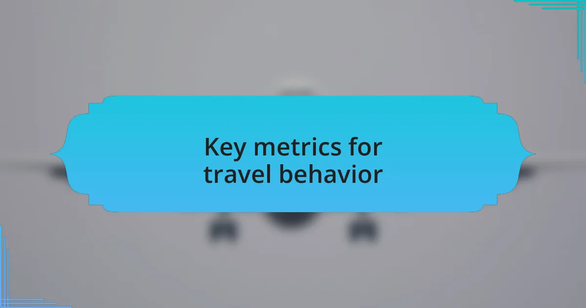 Key metrics for travel behavior
