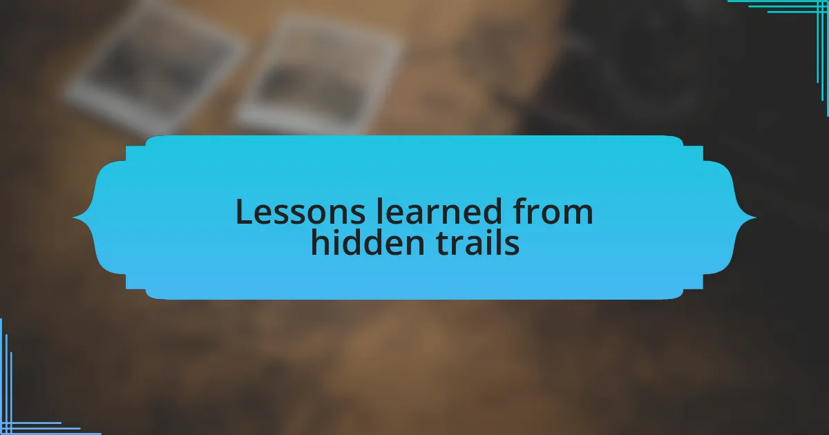 Lessons learned from hidden trails