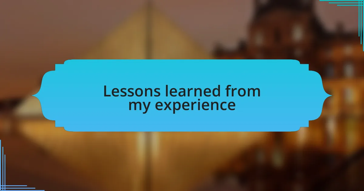 Lessons learned from my experience