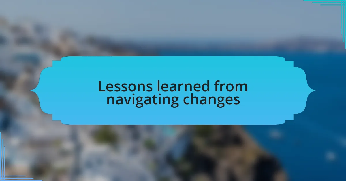 Lessons learned from navigating changes