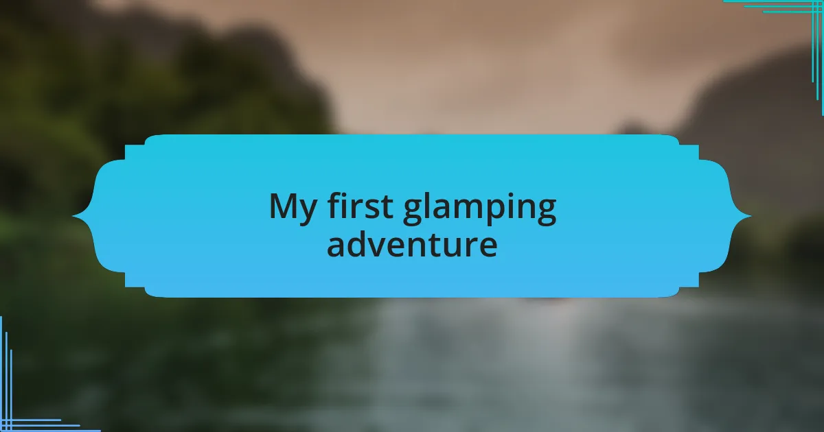 My first glamping adventure