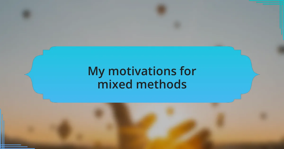 My motivations for mixed methods