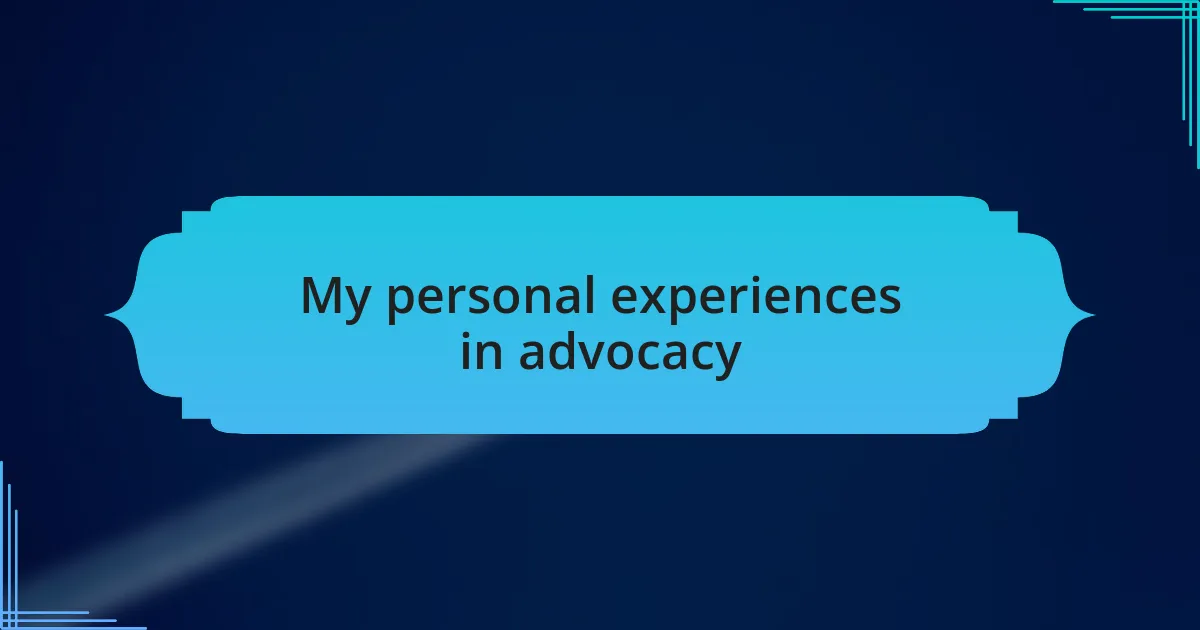 My personal experiences in advocacy