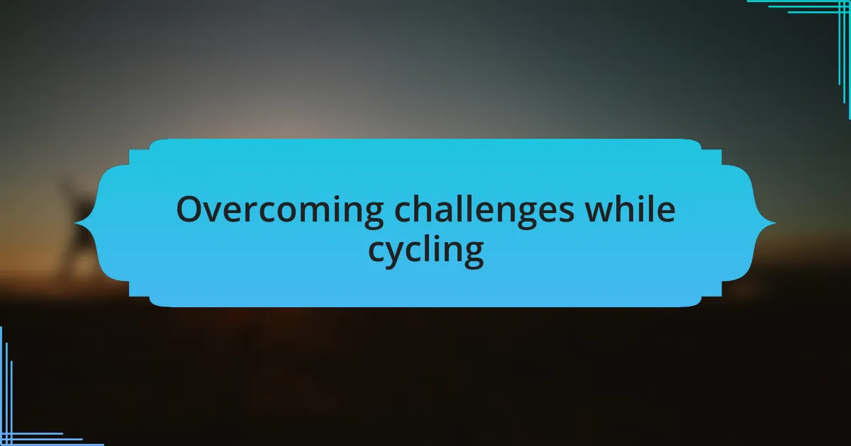 Overcoming challenges while cycling