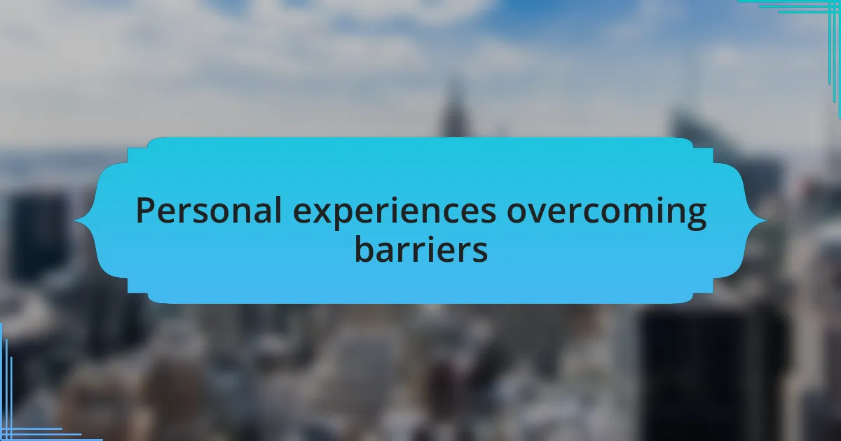 Personal experiences overcoming barriers