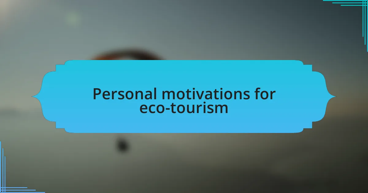 Personal motivations for eco-tourism