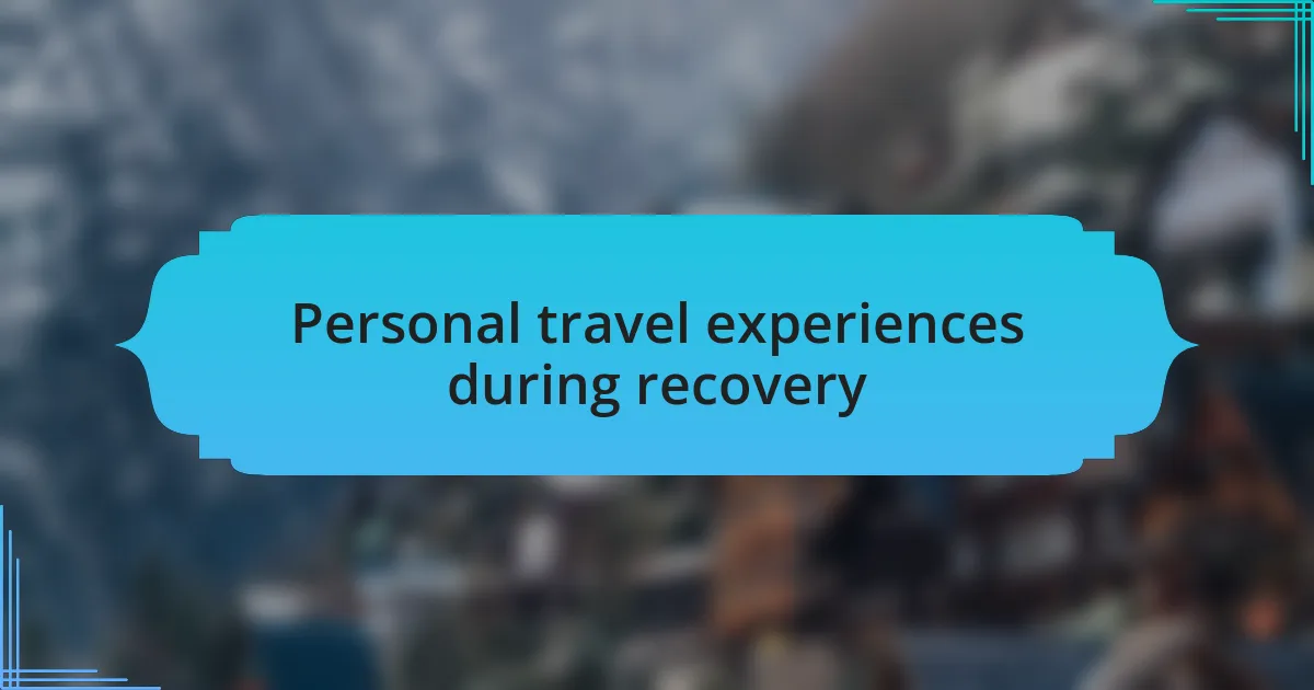 Personal travel experiences during recovery
