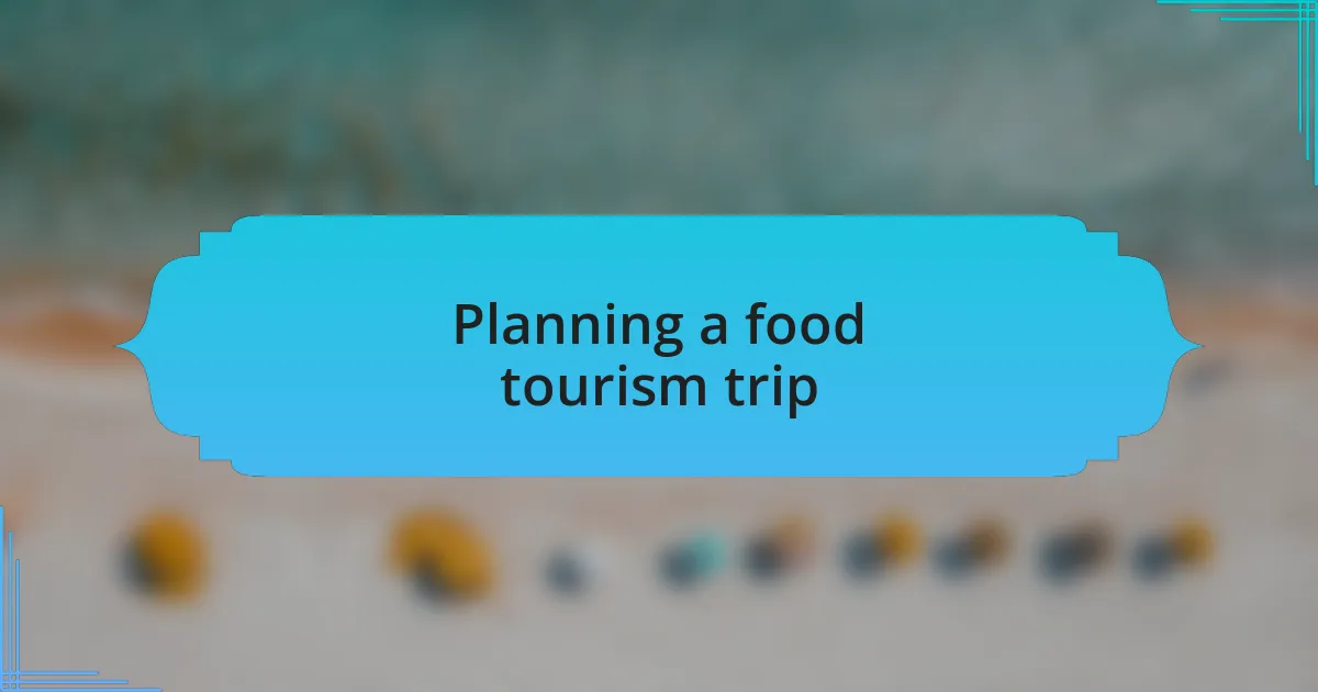 Planning a food tourism trip
