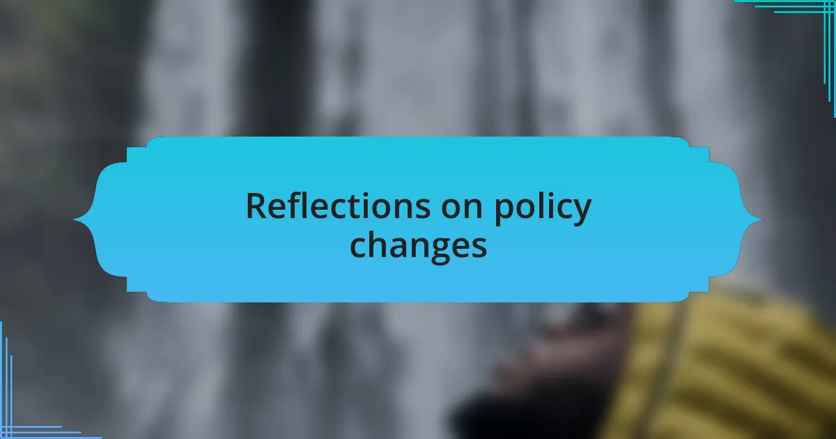 Reflections on policy changes