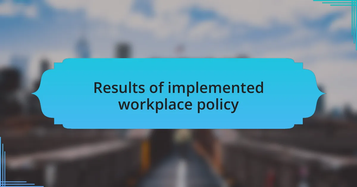 Results of implemented workplace policy