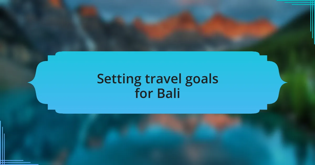 Setting travel goals for Bali