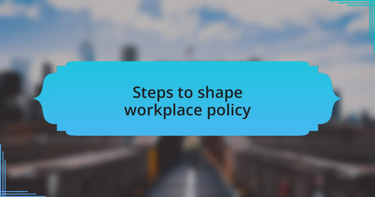 Steps to shape workplace policy