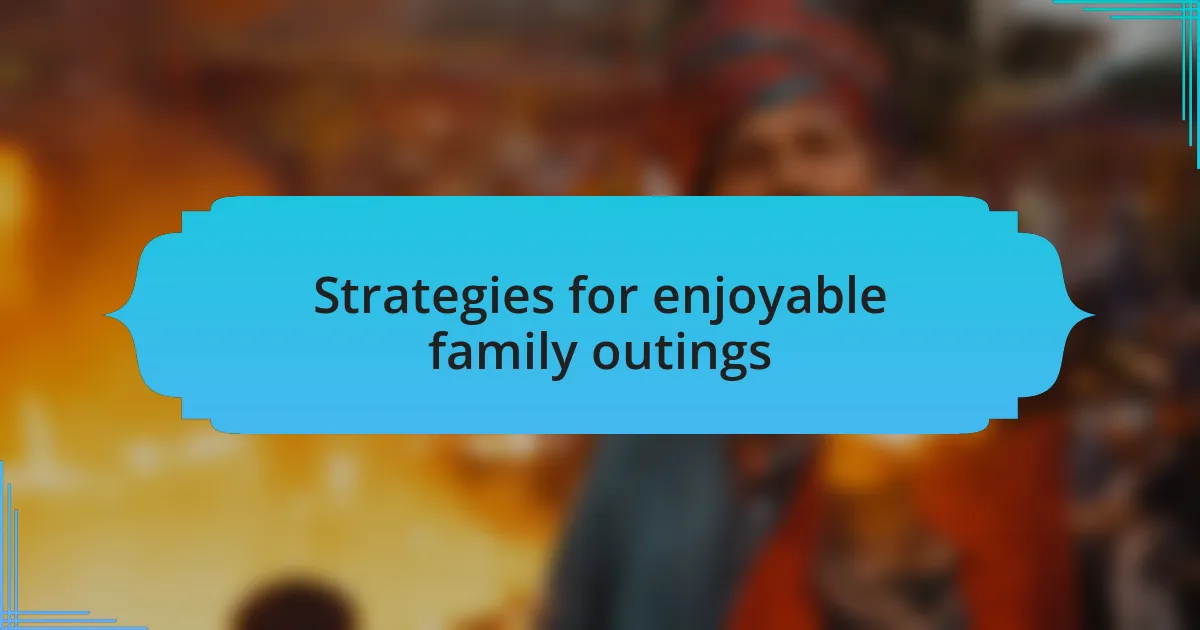 Strategies for enjoyable family outings