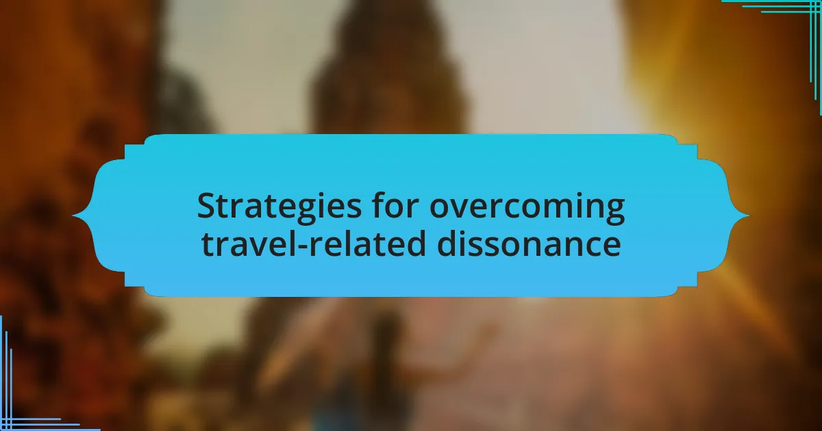 Strategies for overcoming travel-related dissonance