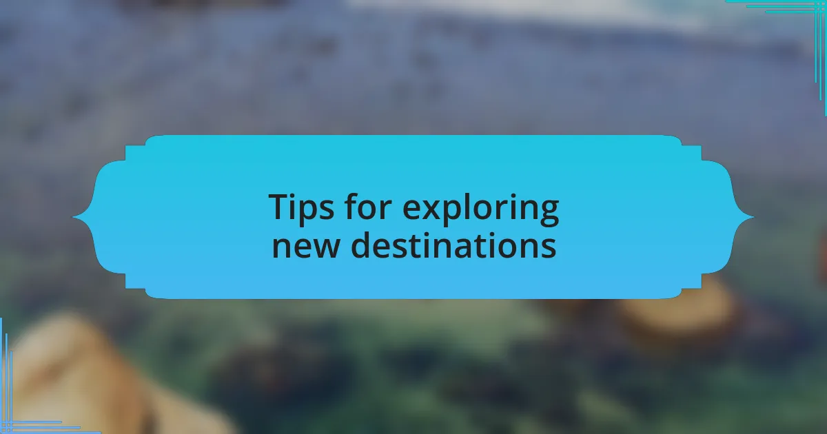 Tips for exploring new destinations