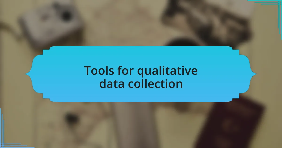Tools for qualitative data collection