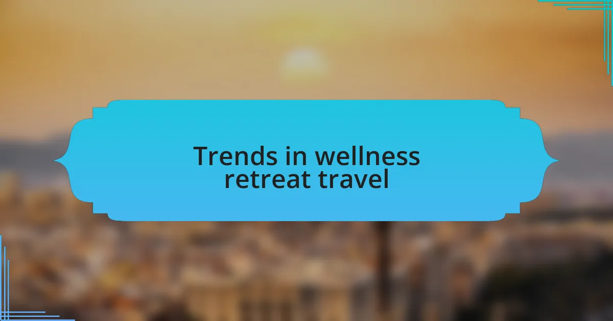 Trends in wellness retreat travel