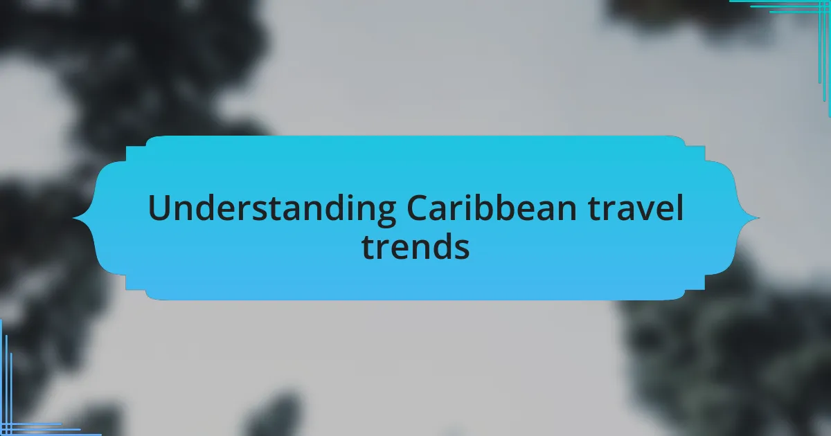 Understanding Caribbean travel trends